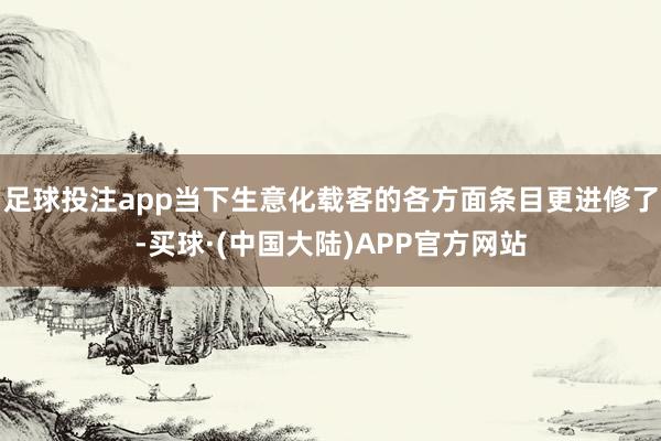 足球投注app当下生意化载客的各方面条目更进修了-买球·(中国大陆)APP官方网站