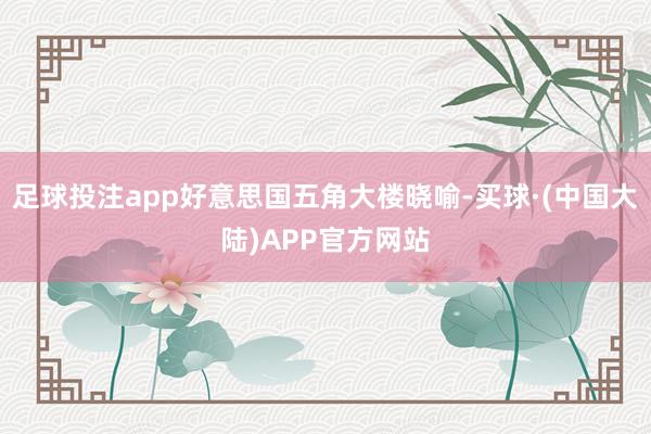 足球投注app好意思国五角大楼晓喻-买球·(中国大陆)APP官方网站