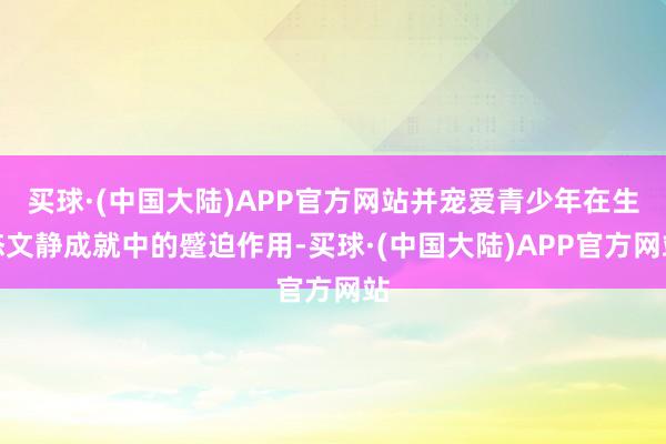买球·(中国大陆)APP官方网站并宠爱青少年在生态文静成就中的蹙迫作用-买球·(中国大陆)APP官方网站