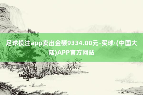 足球投注app卖出金额9334.00元-买球·(中国大陆)APP官方网站