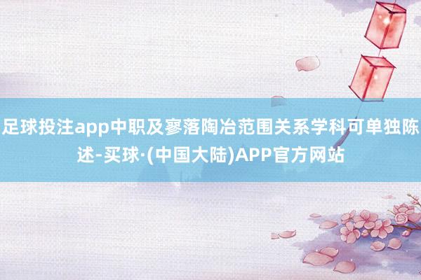 足球投注app中职及寥落陶冶范围关系学科可单独陈述-买球·(中国大陆)APP官方网站