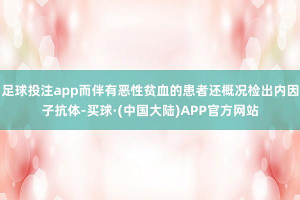 足球投注app而伴有恶性贫血的患者还概况检出内因子抗体-买球·(中国大陆)APP官方网站