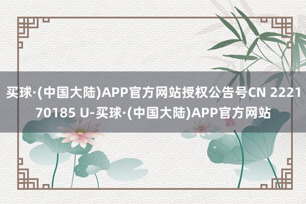 买球·(中国大陆)APP官方网站授权公告号CN 222170185 U-买球·(中国大陆)APP官方网站