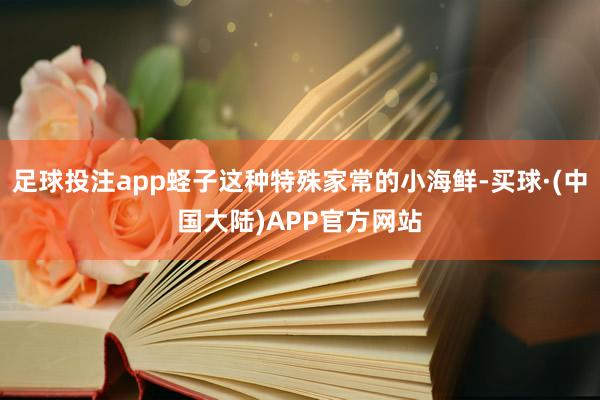 足球投注app蛏子这种特殊家常的小海鲜-买球·(中国大陆)APP官方网站