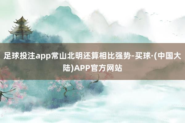 足球投注app常山北明还算相比强势-买球·(中国大陆)APP官方网站